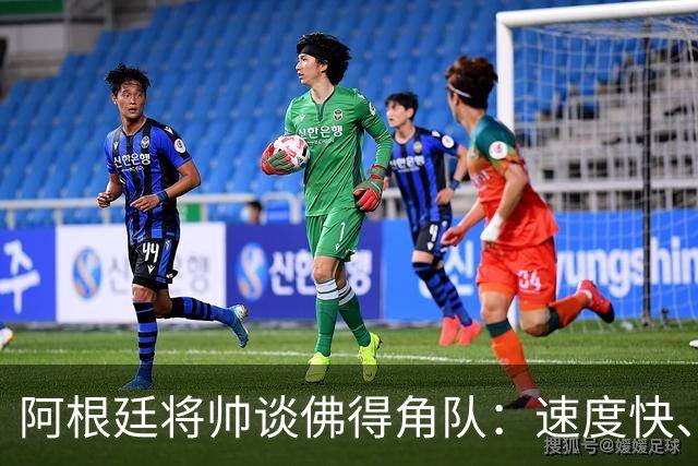 阿根廷将帅谈佛得角队：速度快、难缠、强大……