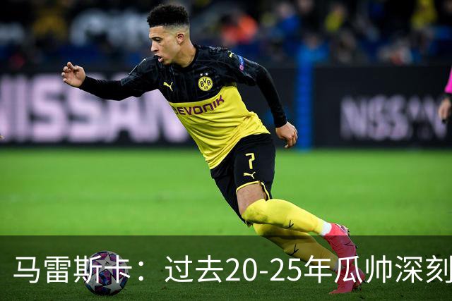 马雷斯卡：过去20-25年瓜帅深刻改变了现代足球，没人能与他比肩